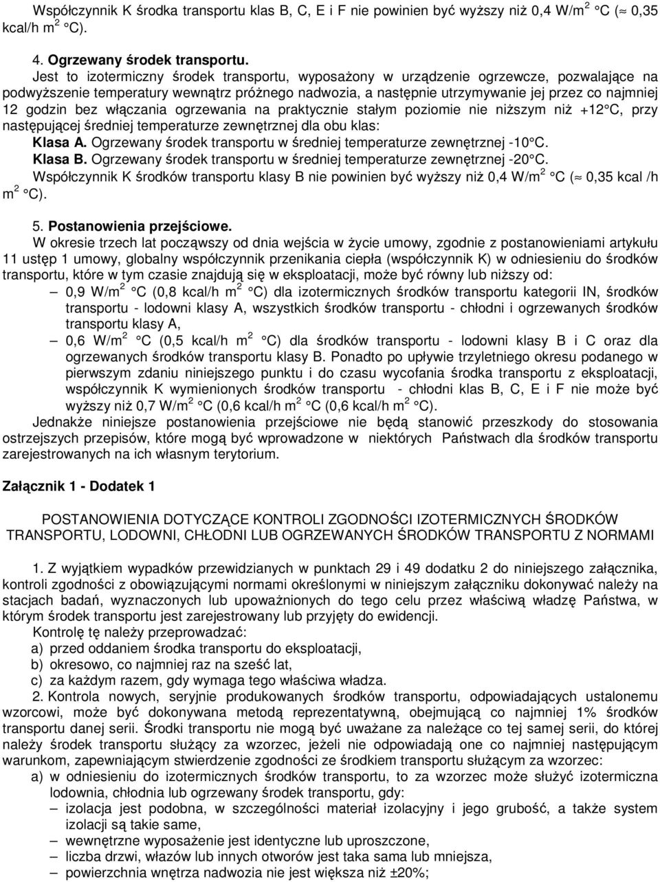 bez włączania ogrzewania na praktycznie stałym poziomie nie niŝszym niŝ +12 C, przy następującej średniej temperaturze zewnętrznej dla obu klas: Klasa A.