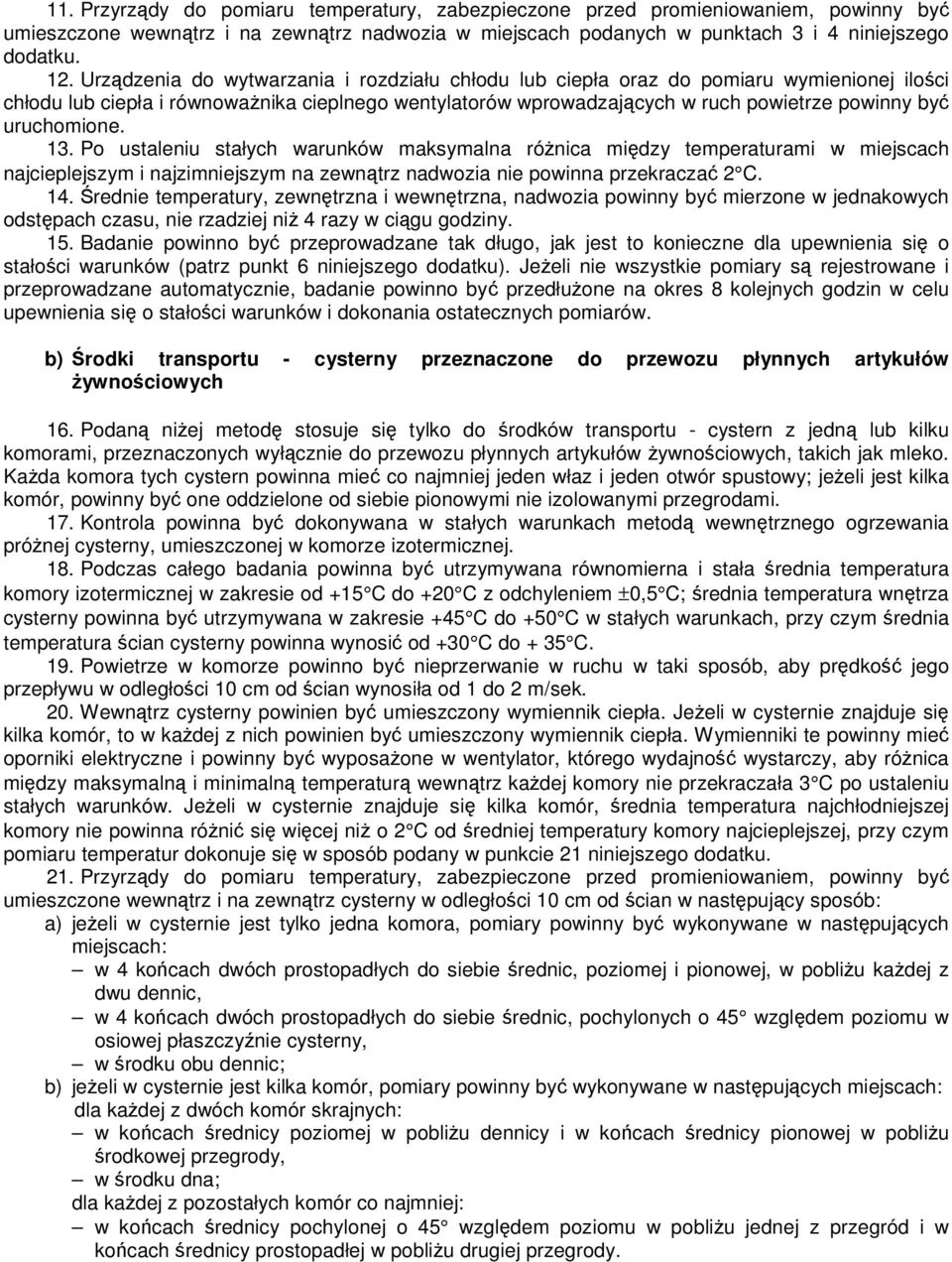 uruchomione. 13. Po ustaleniu stałych warunków maksymalna róŝnica między temperaturami w miejscach najcieplejszym i najzimniejszym na zewnątrz nadwozia nie powinna przekraczać 2 C. 14.