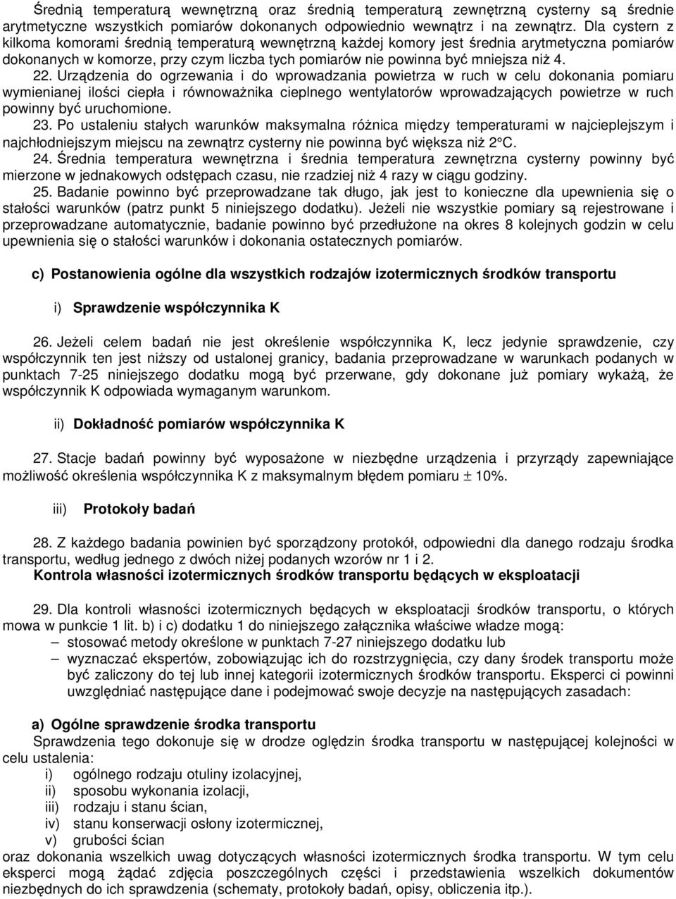 Urządzenia do ogrzewania i do wprowadzania powietrza w ruch w celu dokonania pomiaru wymienianej ilości ciepła i równowaŝnika cieplnego wentylatorów wprowadzających powietrze w ruch powinny być