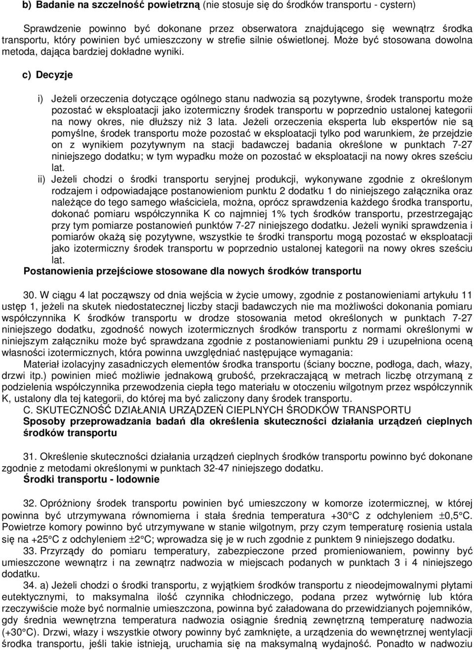 c) Decyzje i) JeŜeli orzeczenia dotyczące ogólnego stanu nadwozia są pozytywne, środek transportu moŝe pozostać w eksploatacji jako izotermiczny środek transportu w poprzednio ustalonej kategorii na