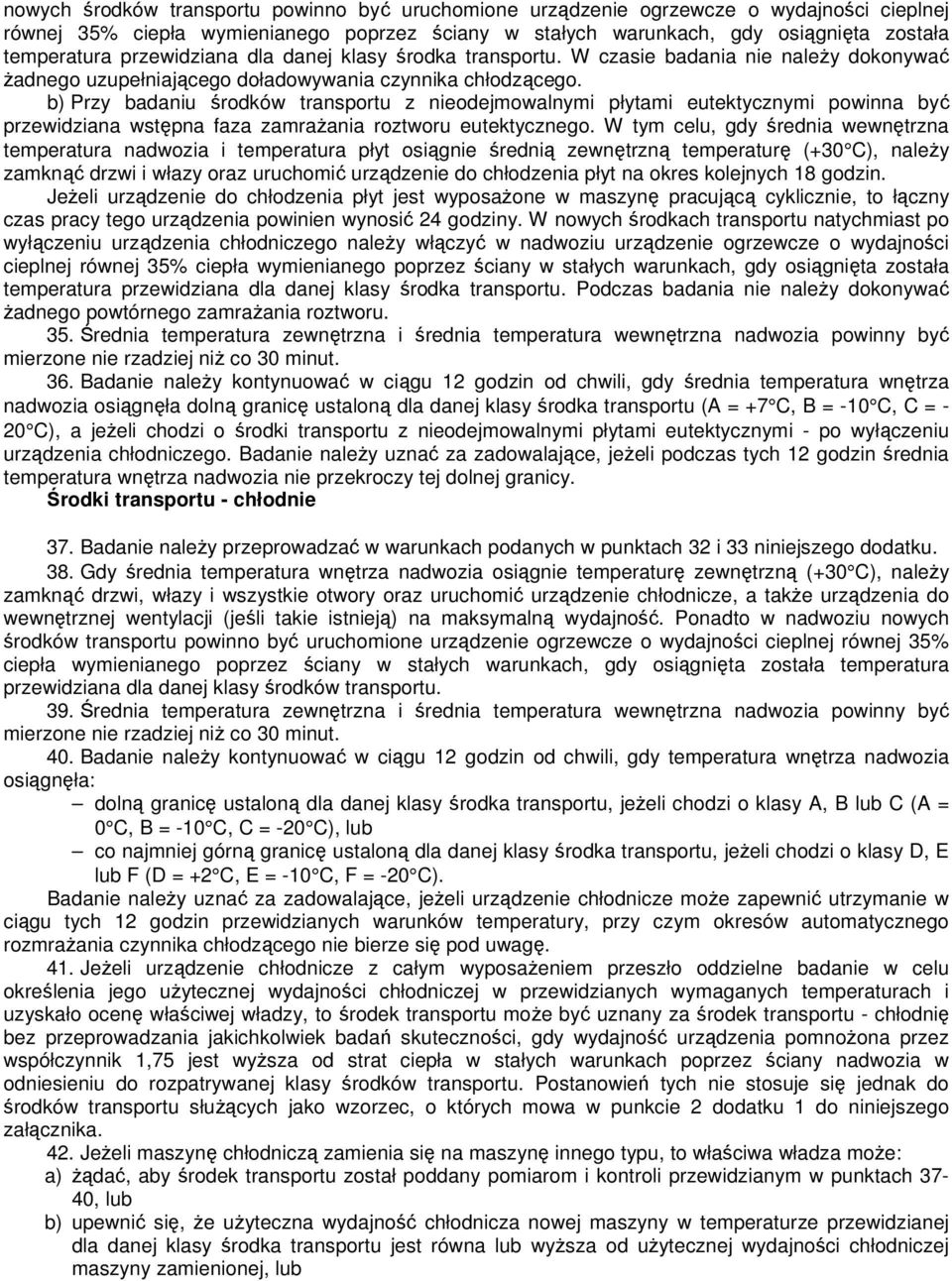 b) Przy badaniu środków transportu z nieodejmowalnymi płytami eutektycznymi powinna być przewidziana wstępna faza zamraŝania roztworu eutektycznego.