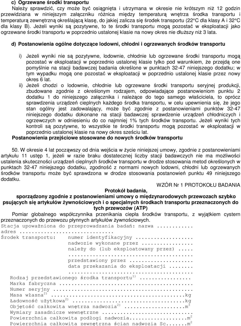 JeŜeli wyniki są pozytywne, to te środki transportu mogą pozostać w eksploatacji jako ogrzewane środki transportu w poprzednio ustalonej klasie na nowy okres nie dłuŝszy niŝ 3 lata.