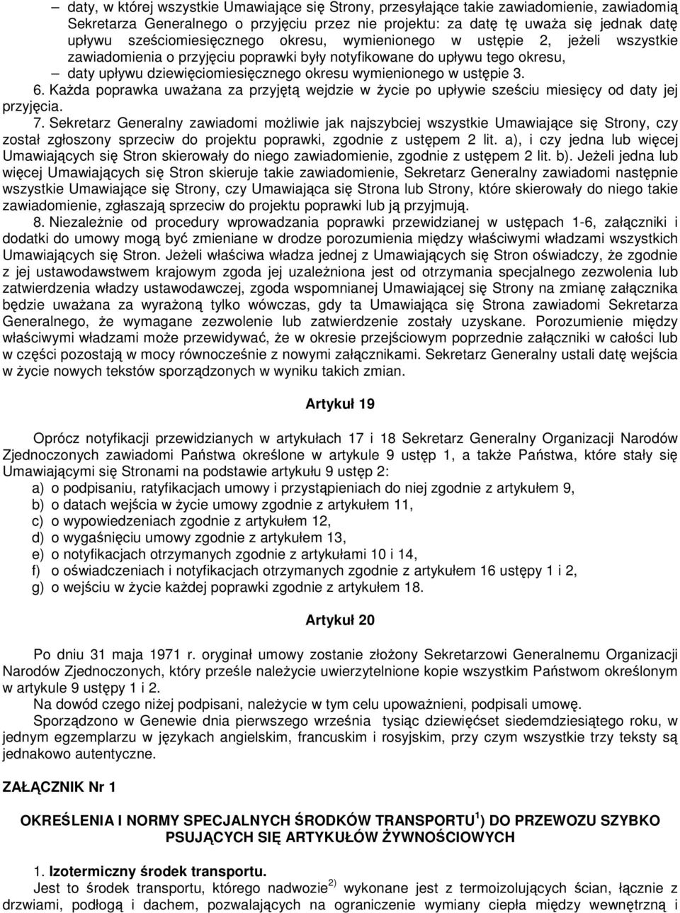 wymienionego w ustępie 3. 6. KaŜda poprawka uwaŝana za przyjętą wejdzie w Ŝycie po upływie sześciu miesięcy od daty jej przyjęcia. 7.