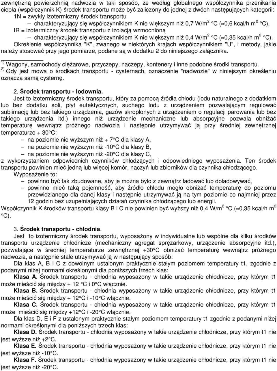 charakteryzujący się współczynnikiem K nie większym niŝ 0,4 W/m 2 C ( 0,35 kcal/h m 2 C).