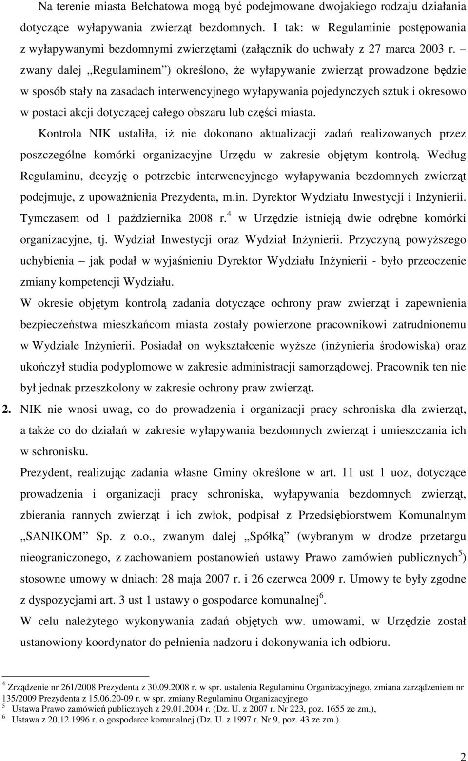 zwany dalej Regulaminem ) określono, Ŝe wyłapywanie zwierząt prowadzone będzie w sposób stały na zasadach interwencyjnego wyłapywania pojedynczych sztuk i okresowo w postaci akcji dotyczącej całego