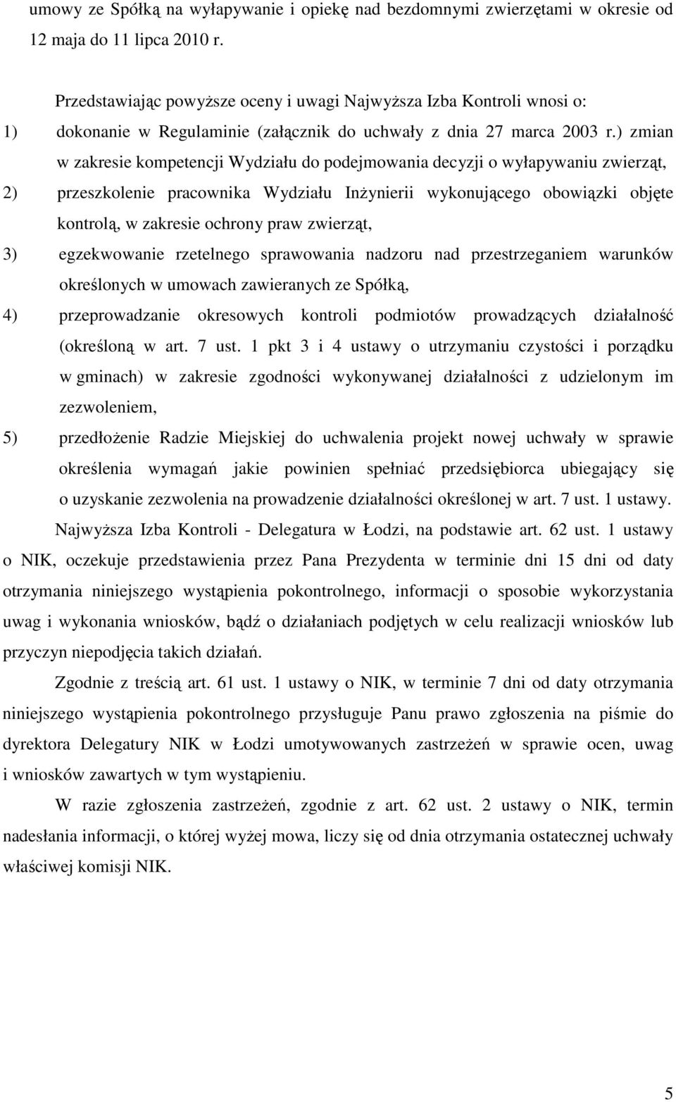 ) zmian w zakresie kompetencji Wydziału do podejmowania decyzji o wyłapywaniu zwierząt, 2) przeszkolenie pracownika Wydziału InŜynierii wykonującego obowiązki objęte kontrolą, w zakresie ochrony praw