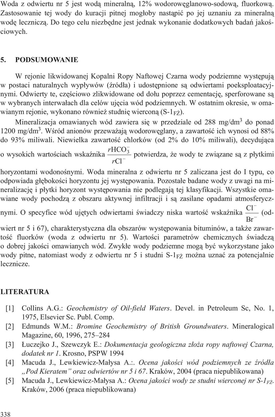 PODSUMOWANIE W rejonie likwidowanej Kopalni Ropy Naftowej Czarna wody podziemne wystêpuj¹ w postaci naturalnych wyp³ywów (Ÿród³a) i udostêpnione s¹ odwiertami poeksploatacyjnymi.