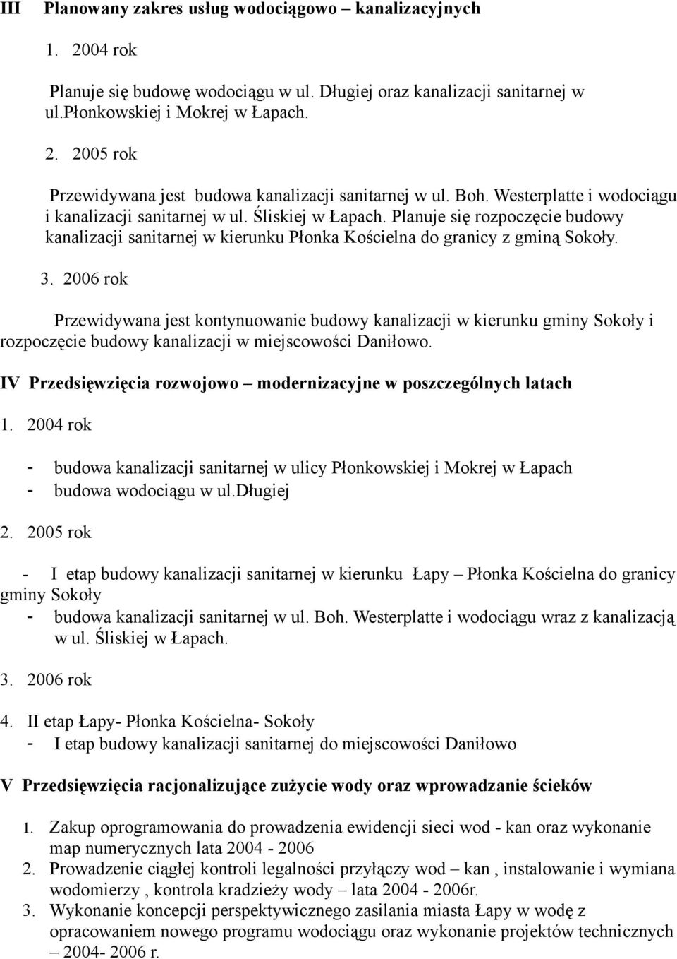 2006 rok Przewidywana jest kontynuowanie budowy kanalizacji w kierunku gminy Sokoły i rozpoczęcie budowy kanalizacji w miejscowości Daniłowo.