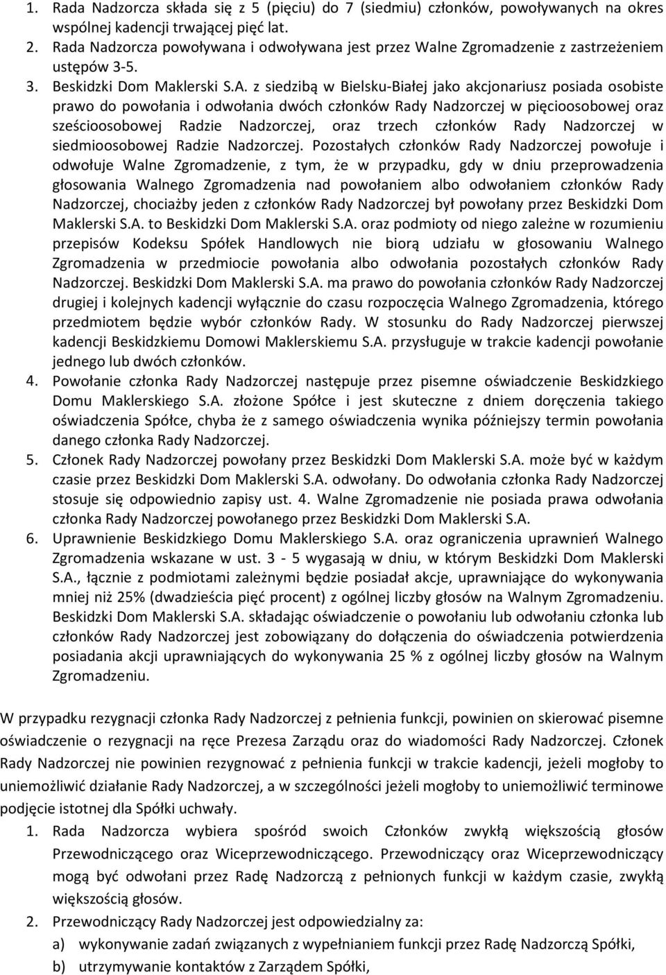 z siedzibą w Bielsku-Białej jako akcjonariusz posiada osobiste prawo do powołania i odwołania dwóch członków Rady Nadzorczej w pięcioosobowej oraz sześcioosobowej Radzie Nadzorczej, oraz trzech