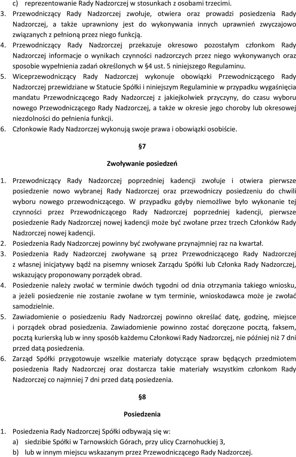 4. Przewodniczący Rady Nadzorczej przekazuje okresowo pozostałym członkom Rady Nadzorczej informacje o wynikach czynności nadzorczych przez niego wykonywanych oraz sposobie wypełnienia zadań