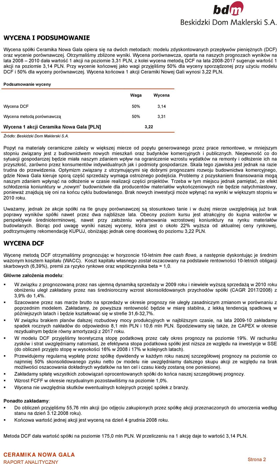 3,14 PLN. Przy wycenie końcowej jako wagi przyjęliśmy 50% dla wyceny sporządzonej przy użyciu modelu DCF i 50% dla wyceny porównawczej. Wycena końcowa 1 akcji Ceramiki Nowej Gali wynosi 3,22 PLN.