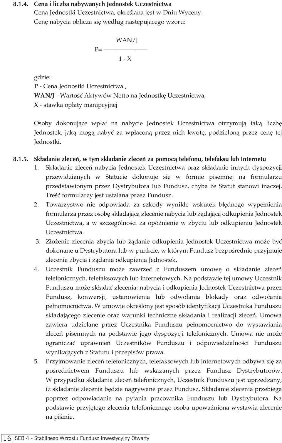 Osoby dokonujące wpłat na nabycie Jednostek Uczestnictwa otrzymują taką liczbę Jednostek, jaką mogą nabyć za wpłaconą przez nich kwotę, podzieloną przez cenę tej Jednostki. 8.1.5.