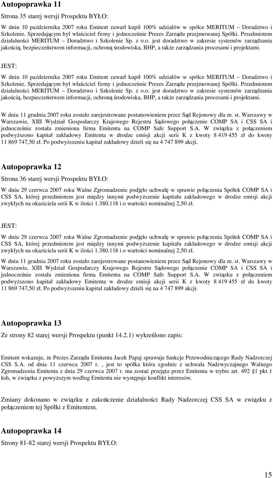 W dniu 10 października 2007 roku Emitent zawarł kupił 100% udziałów w spółce MERITUM Doradztwo i Szkolenie.  W dniu 11 grudnia 2007 roku zostało zarejestrowane postanowieniem przez Sąd Rejonowy dla m.