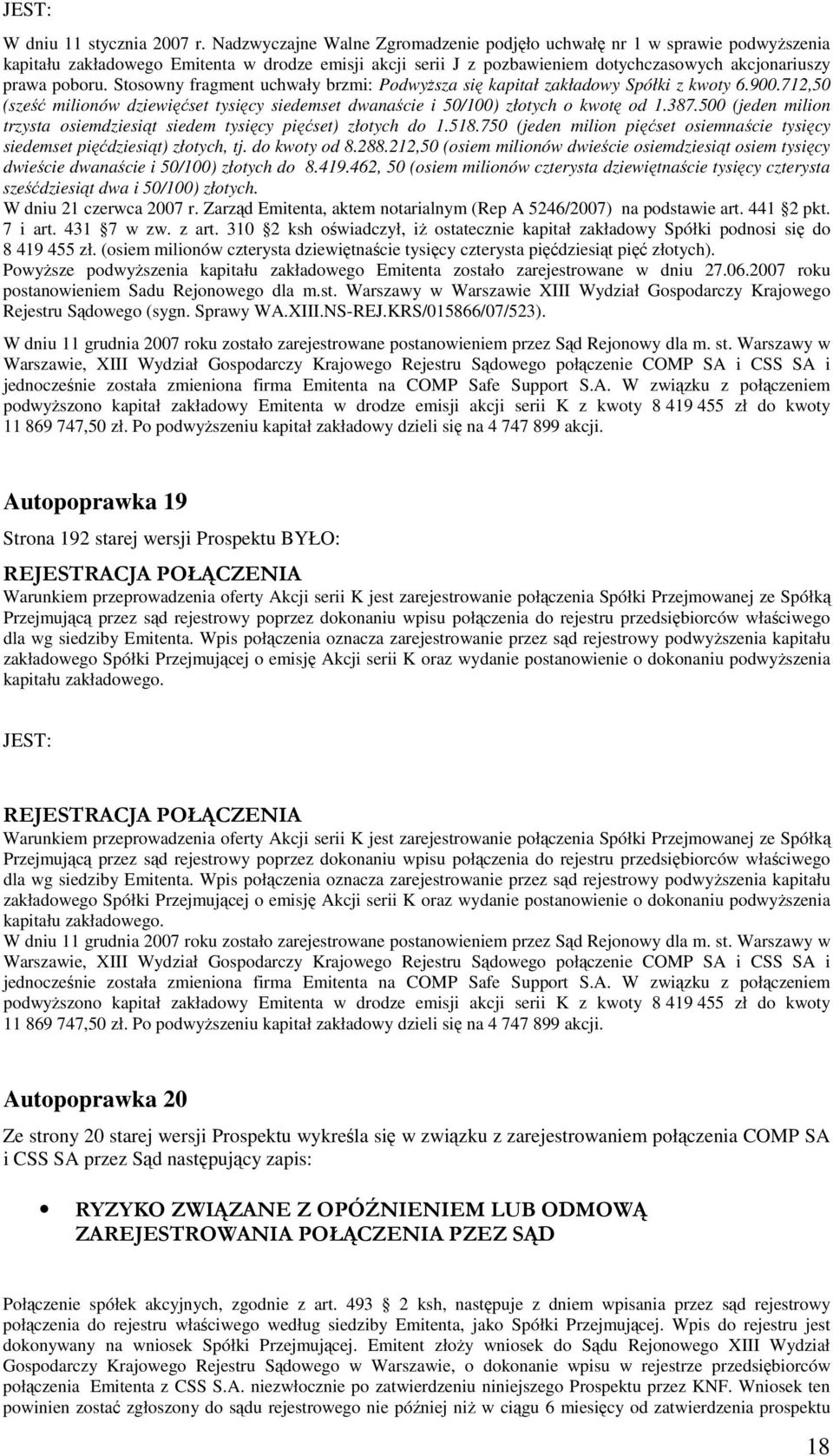 Stosowny fragment uchwały brzmi: Podwyższa się kapitał zakładowy Spółki z kwoty 6.900.712,50 (sześć milionów dziewięćset tysięcy siedemset dwanaście i 50/100) złotych o kwotę od 1.387.