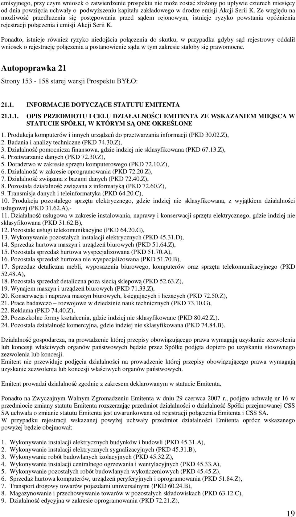 Ponadto, istnieje również ryzyko niedojścia połączenia do skutku, w przypadku gdyby sąd rejestrowy oddalił wniosek o rejestrację połączenia a postanowienie sądu w tym zakresie stałoby się prawomocne.