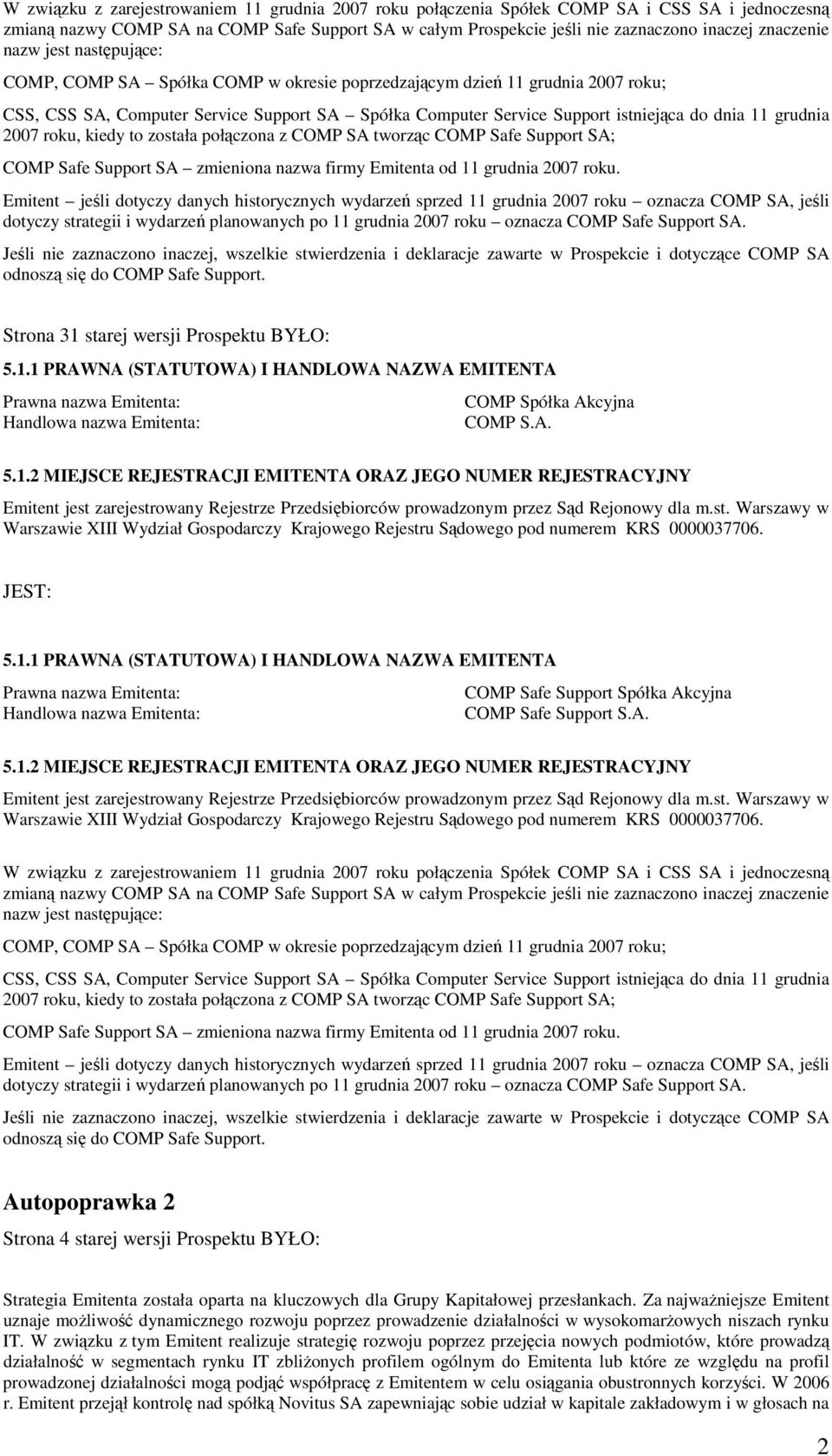 dnia 11 grudnia 2007 roku, kiedy to została połączona z COMP SA tworząc COMP Safe Support SA; COMP Safe Support SA zmieniona nazwa firmy Emitenta od 11 grudnia 2007 roku.