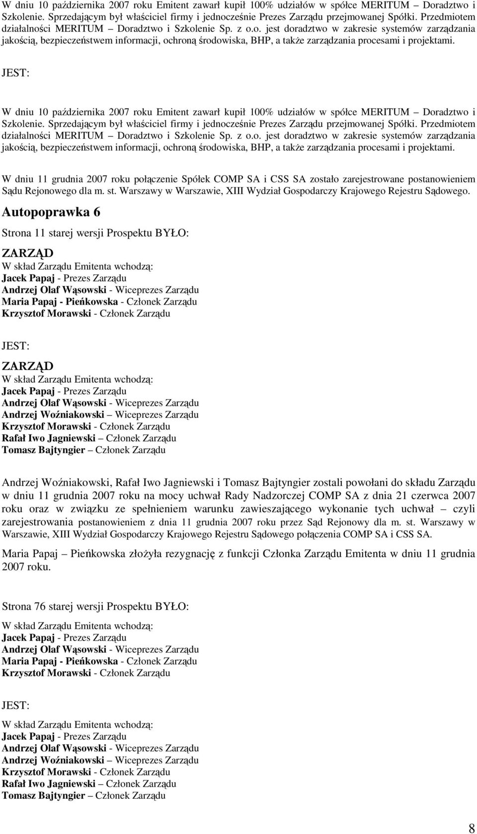 W dniu 11 grudnia 2007 roku połączenie Spółek COMP SA i CSS SA zostało zarejestrowane postanowieniem Sądu Rejonowego dla m. st.