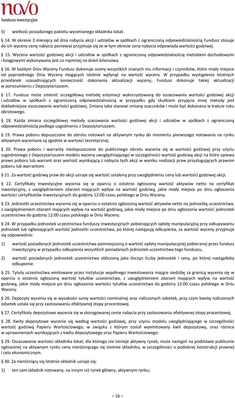 odpowiada wartości godziwej. 15. Wycena wartości godziwej akcji i udziałów w spółkach z ograniczoną odpowiedzialnością metodami dochodowymi i księgowymi wykonywana jest co najmniej na dzień bilansowy.