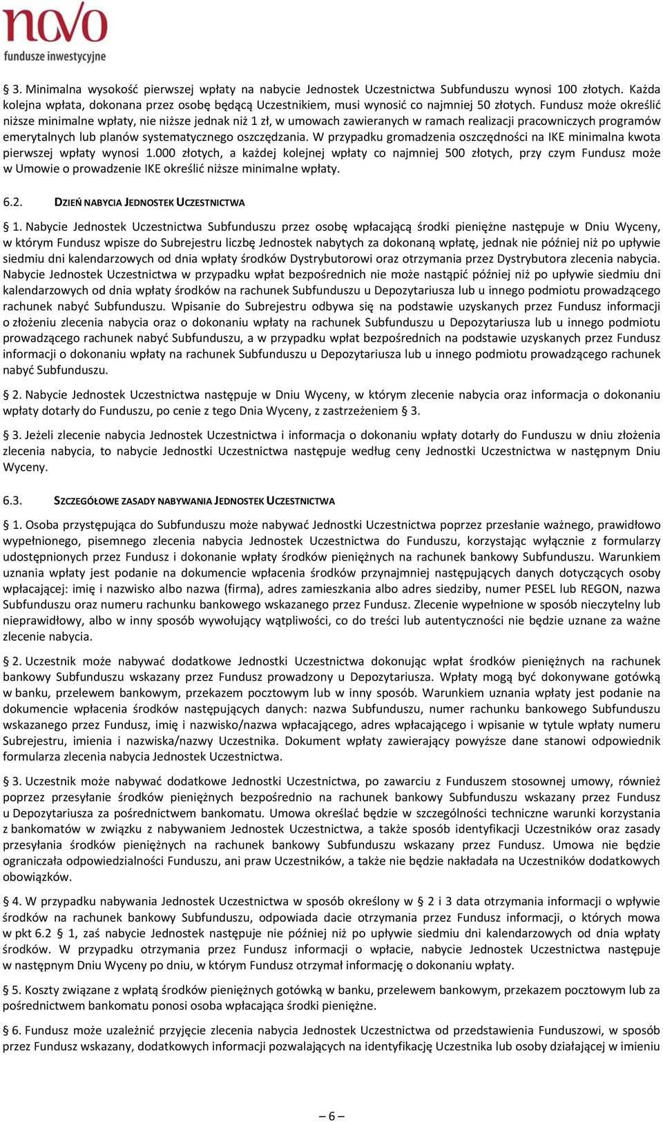 Fundusz może określić niższe minimalne wpłaty, nie niższe jednak niż 1 zł, w umowach zawieranych w ramach realizacji pracowniczych programów emerytalnych lub planów systematycznego oszczędzania.