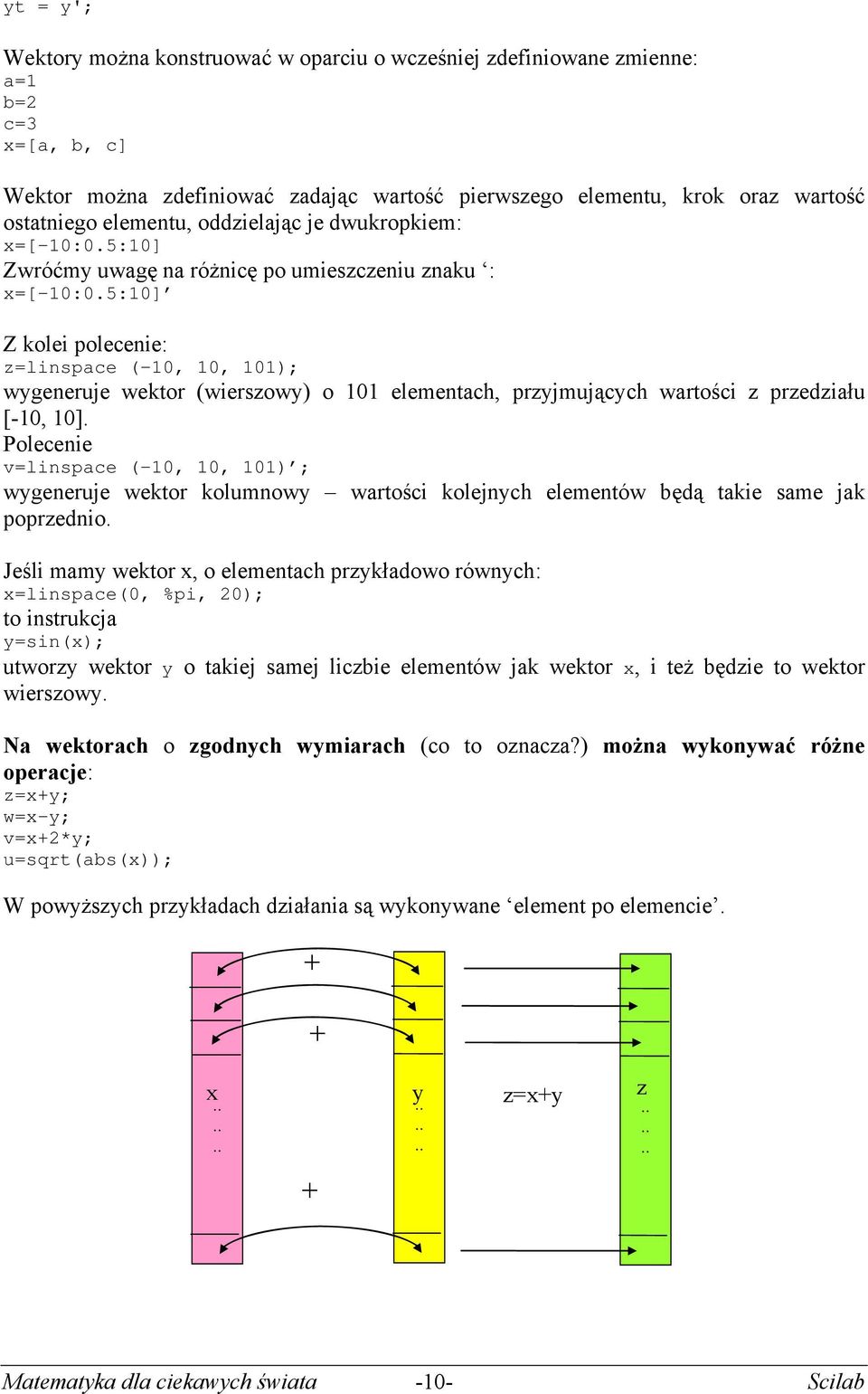 :10] Z kolei polecenie: z=linspce (-10, 10, 101); wygeneruje wektor (wierszowy) o 101 elementch, przyjmujących wrtości z przedziłu [-10, 10].