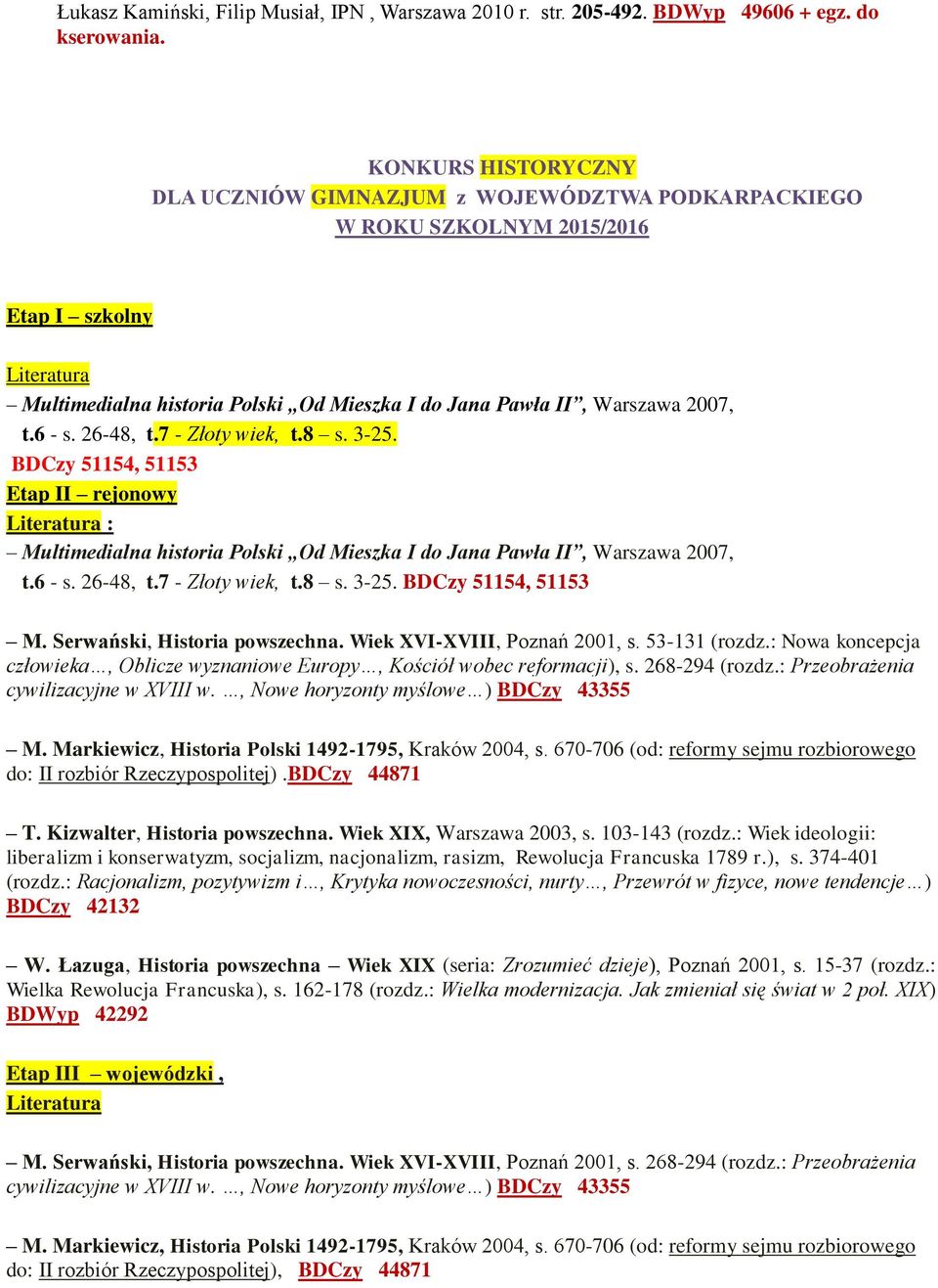 8 s. 3-25. BDCzy 51154, 51153 Etap II rejonowy : Multimedialna historia Polski Od Mieszka I do Jana Pawła II, Warszawa 2007, t.6 - s. 26-48, t.7 - Złoty wiek, t.8 s. 3-25. BDCzy 51154, 51153 M.