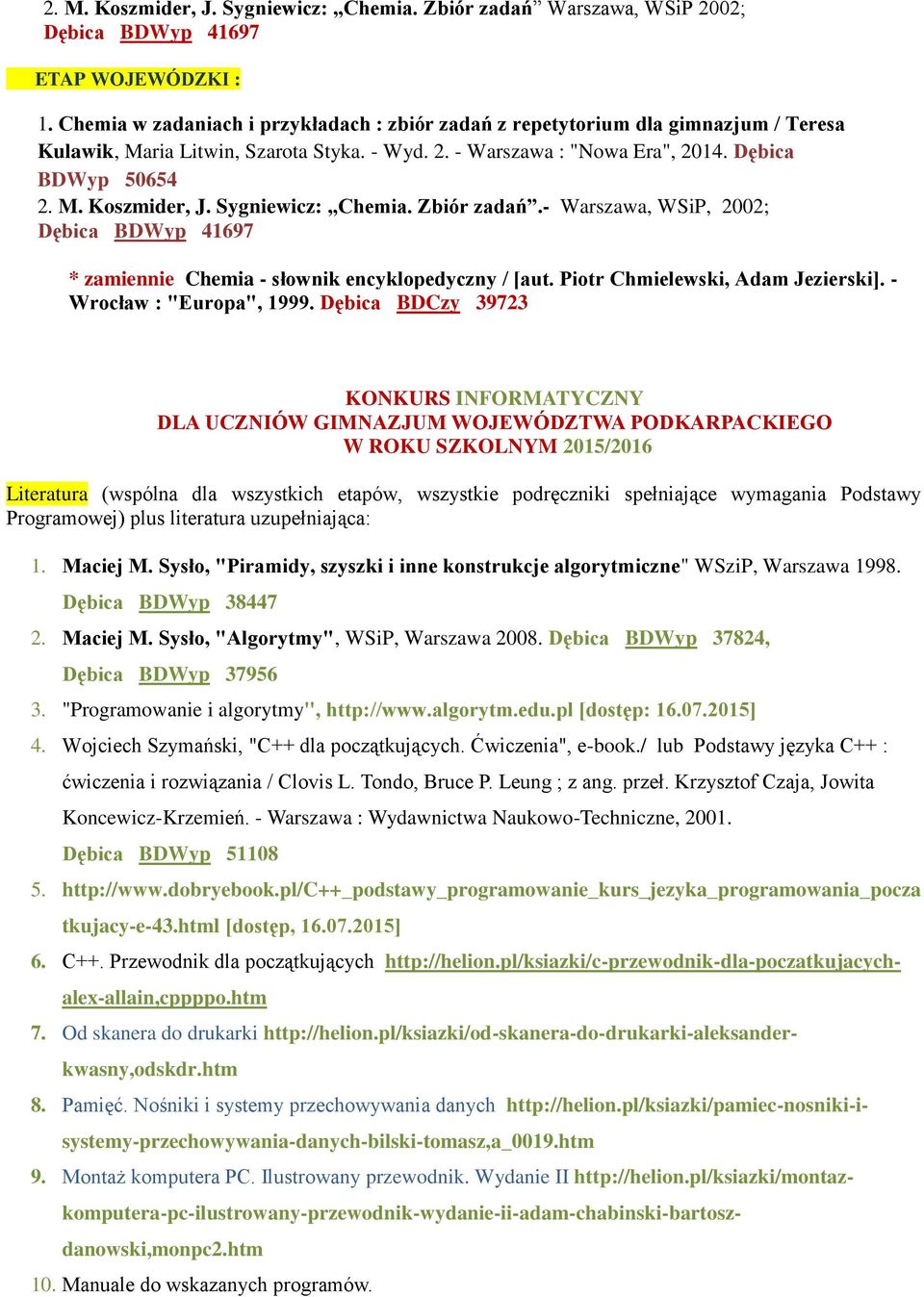 Sygniewicz: Chemia. Zbiór zadań.- Warszawa, WSiP, 2002; Dębica BDWyp 41697 * zamiennie Chemia - słownik encyklopedyczny / [aut. Piotr Chmielewski, Adam Jezierski]. - Wrocław : "Europa", 1999.