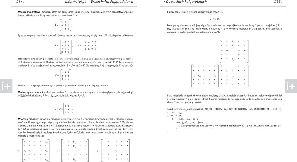 7 8 9 Tymczasem pokazane niżej macierze B i C nie są macierzami kwadratowymi, gdyż mają różną liczbę wierszy i kolumn: 1 2 3 1 4 7 0 B = 4 5 6, C = 2 5 8 1.