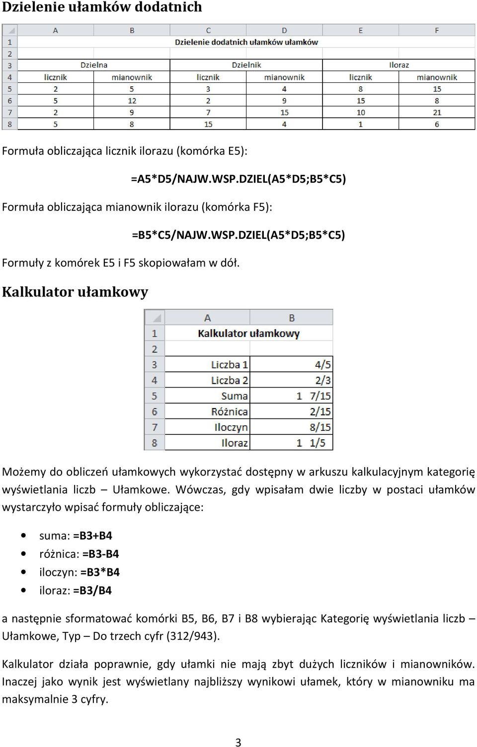 Wówczas, gdy wpisałam dwie liczby w postaci ułamków wystarczyło wpisać formuły obliczające: suma: =B3+B4 różnica: =B3-B4 iloczyn: =B3*B4 iloraz: =B3/B4 a następnie sformatować komórki B5, B6, B7 i B8