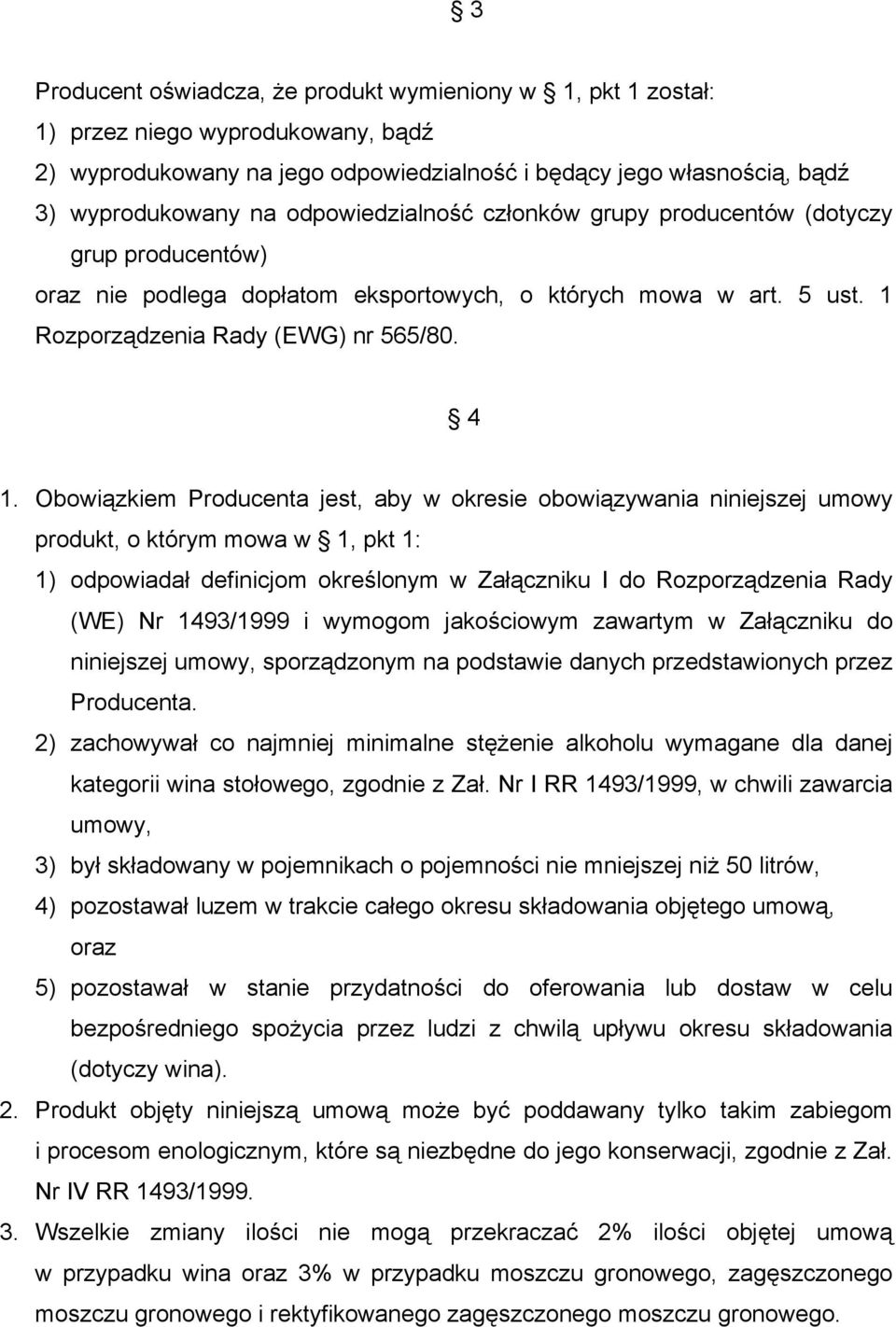 Obowiązkiem Producenta jest, aby w okresie obowiązywania niniejszej umowy produkt, o którym mowa w 1, pkt 1: 1) odpowiadał definicjom określonym w Załączniku I do Rozporządzenia Rady (WE) Nr