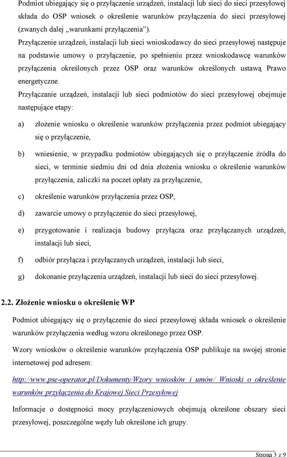 Przyłączenie urządzeń, instalacji lub sieci wnioskodawcy do sieci przesyłowej następuje na podstawie umowy o przyłączenie, po spełnieniu przez wnioskodawcę warunków przyłączenia określonych przez OSP