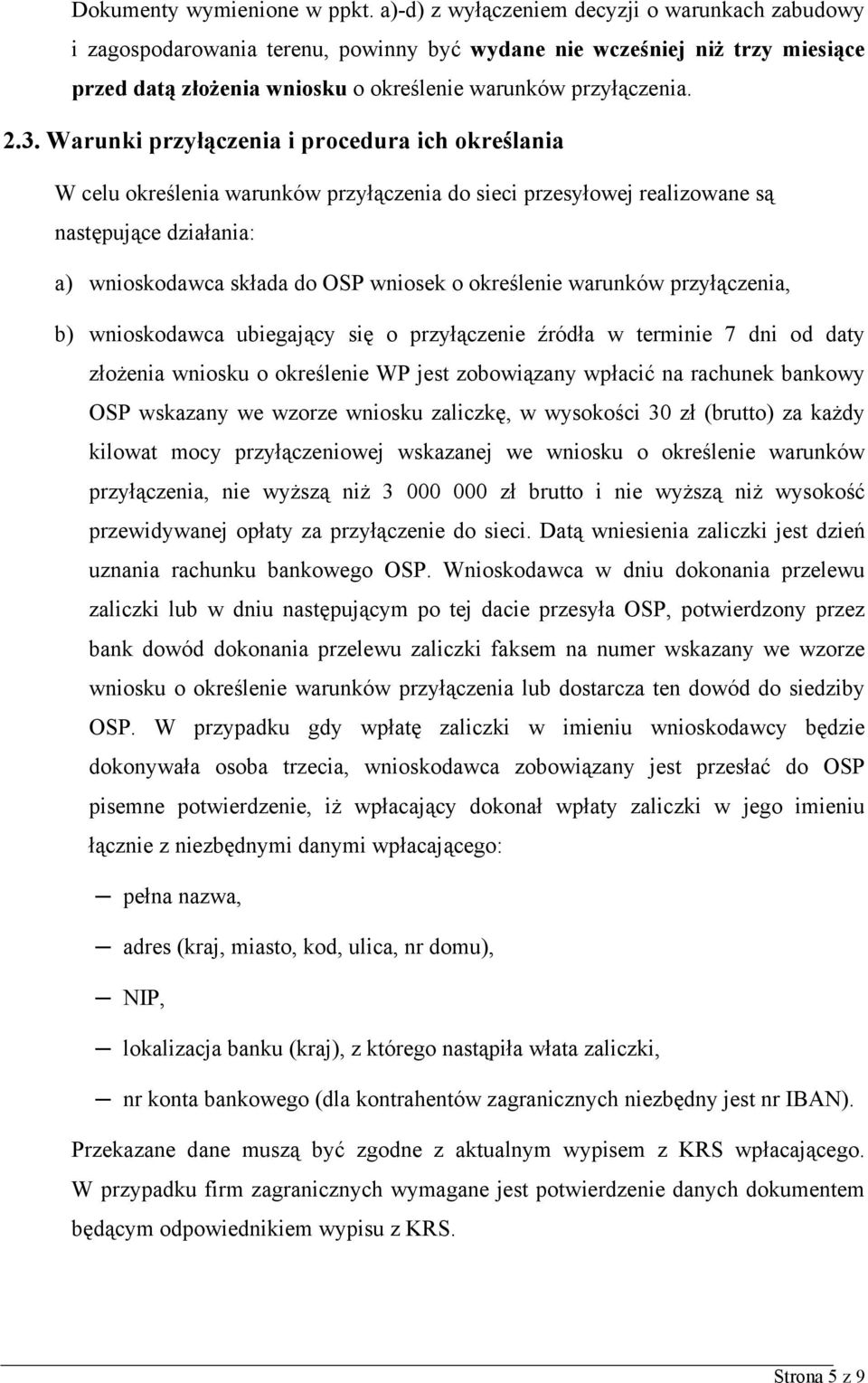 Warunki przyłączenia i procedura ich określania W celu określenia warunków przyłączenia do sieci przesyłowej realizowane są następujące działania: a) wnioskodawca składa do OSP wniosek o określenie