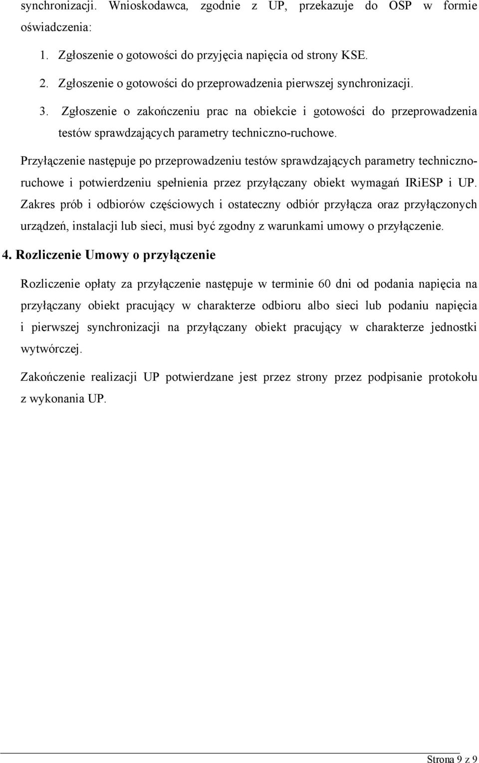 Przyłączenie następuje po przeprowadzeniu testów sprawdzających parametry technicznoruchowe i potwierdzeniu spełnienia przez przyłączany obiekt wymagań IRiESP i UP.