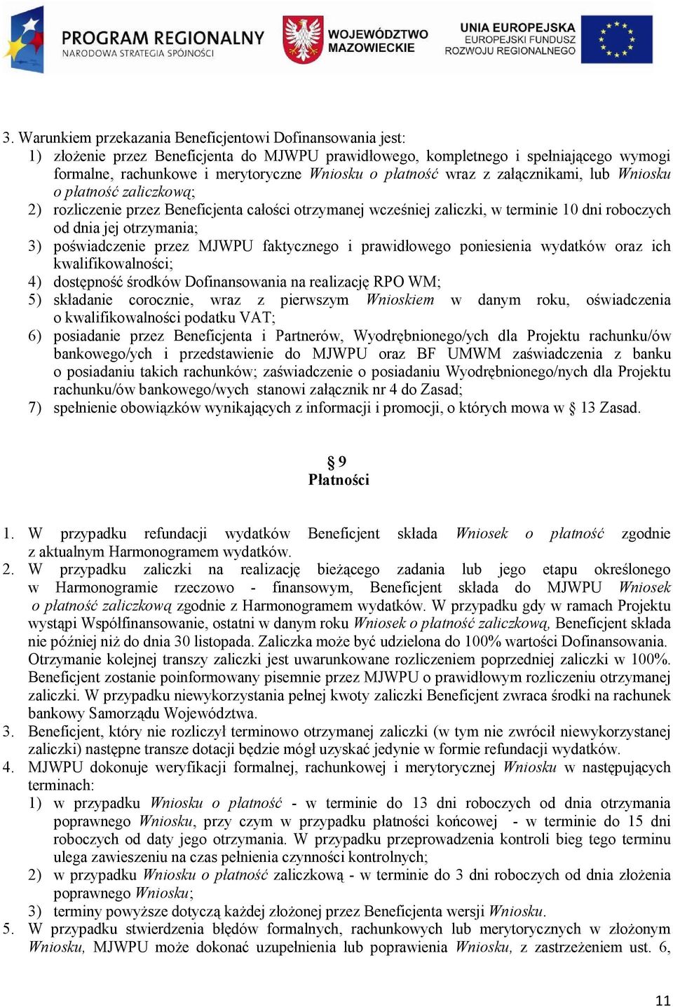 poświadczenie przez MJWPU faktycznego i prawidłowego poniesienia wydatków oraz ich kwalifikowalności; 4) dostępność środków Dofinansowania na realizację RPO WM; 5) składanie corocznie, wraz z