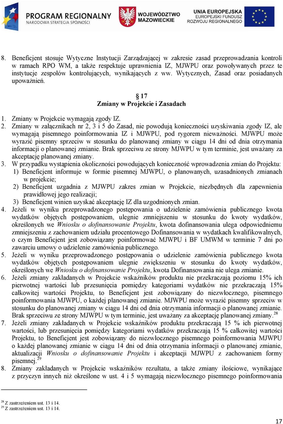 Zmiany w załącznikach nr 2, 3 i 5 do Zasad, nie powodują konieczności uzyskiwania zgody IZ, ale wymagają pisemnego poinformowania IZ i MJWPU, pod rygorem nieważności.