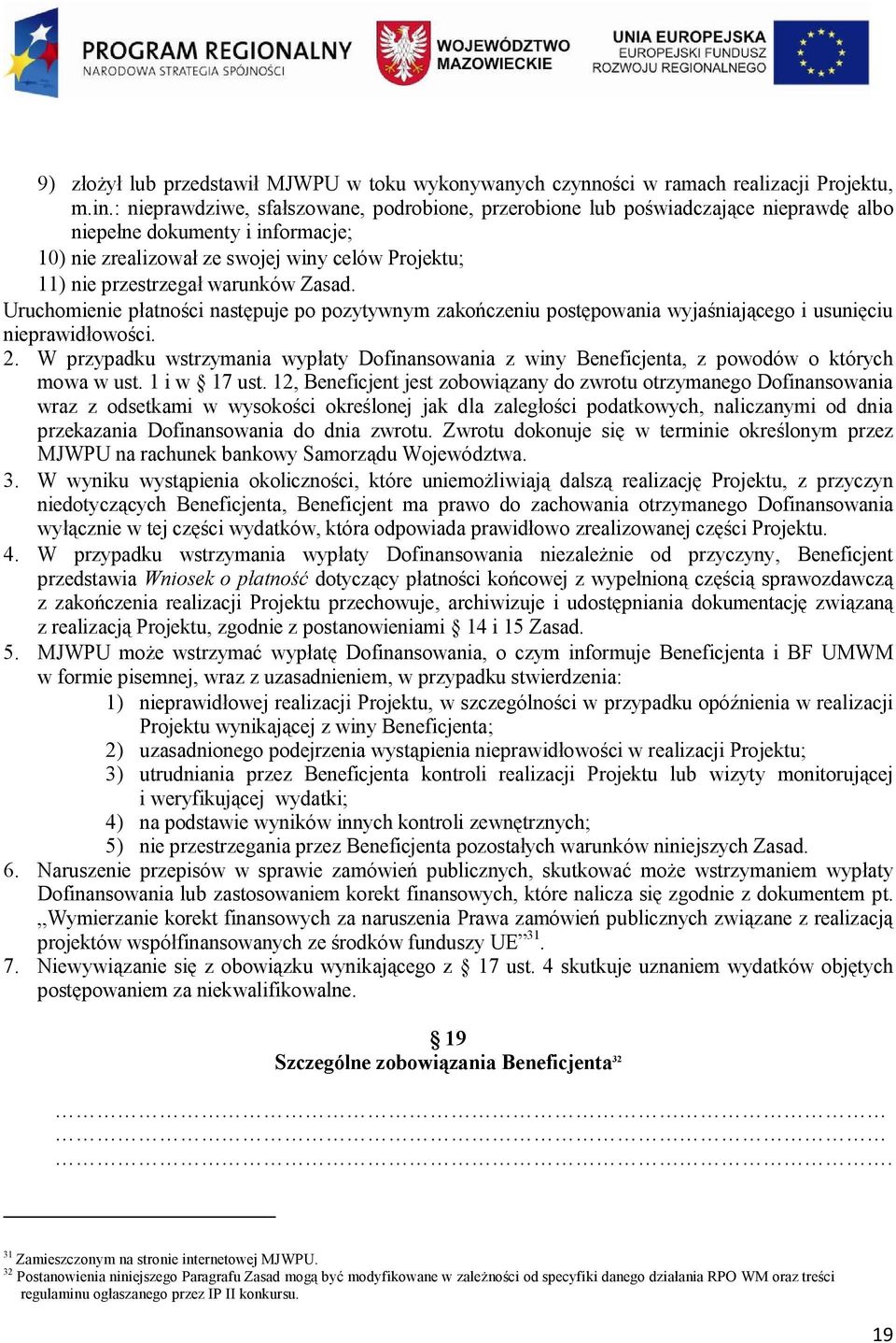 warunków Zasad. Uruchomienie płatności następuje po pozytywnym zakończeniu postępowania wyjaśniającego i usunięciu nieprawidłowości. 2.