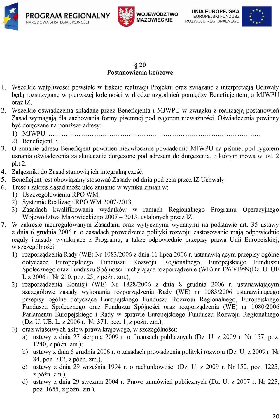 2. Wszelkie oświadczenia składane przez Beneficjenta i MJWPU w związku z realizacją postanowień Zasad wymagają dla zachowania formy pisemnej pod rygorem nieważności.