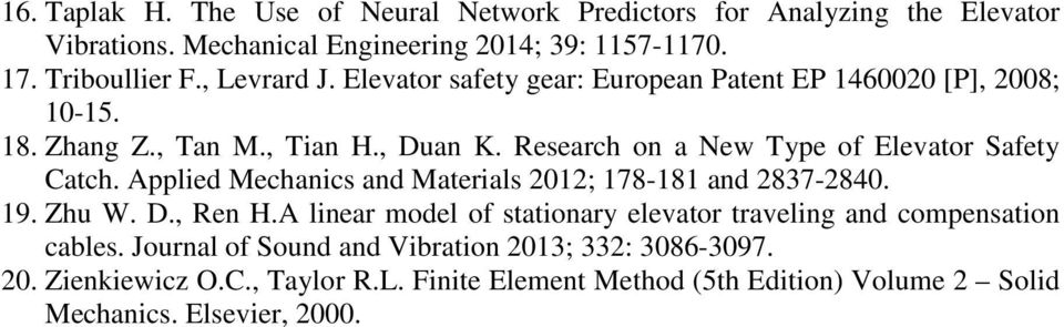 Research on a New Type of Elevator Safety Catch. Applied Mechanics and Materials 2012; 178-181 and 2837-2840. 19. Zhu W. D., Ren H.