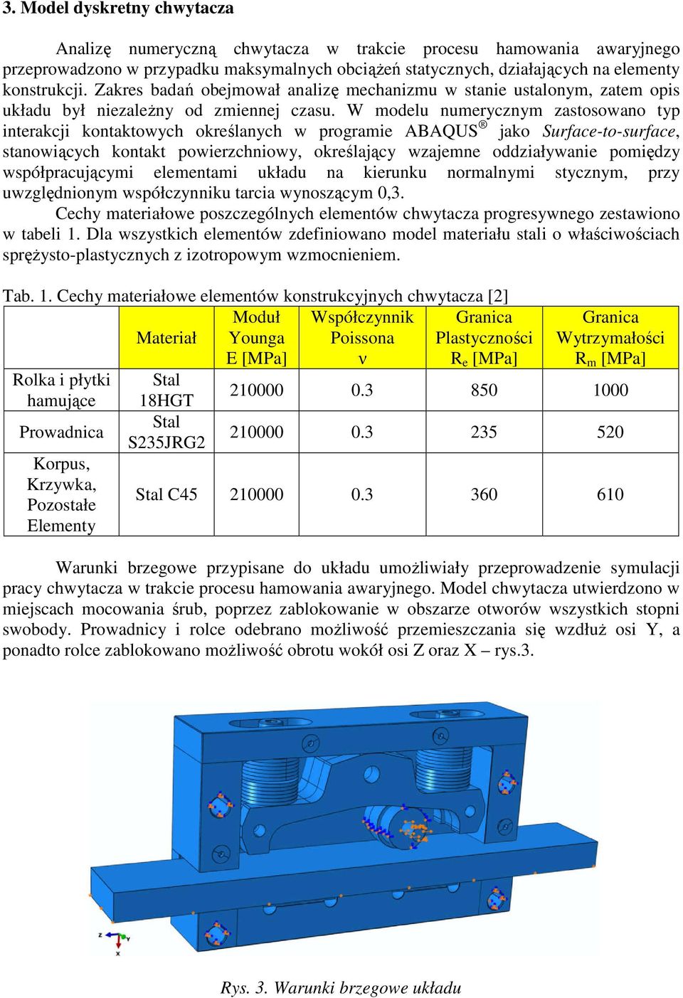 W modelu numerycznym zastosowano typ interakcji kontaktowych określanych w programie ABAQUS jako Surface-to-surface, stanowiących kontakt powierzchniowy, określający wzajemne oddziaływanie pomiędzy