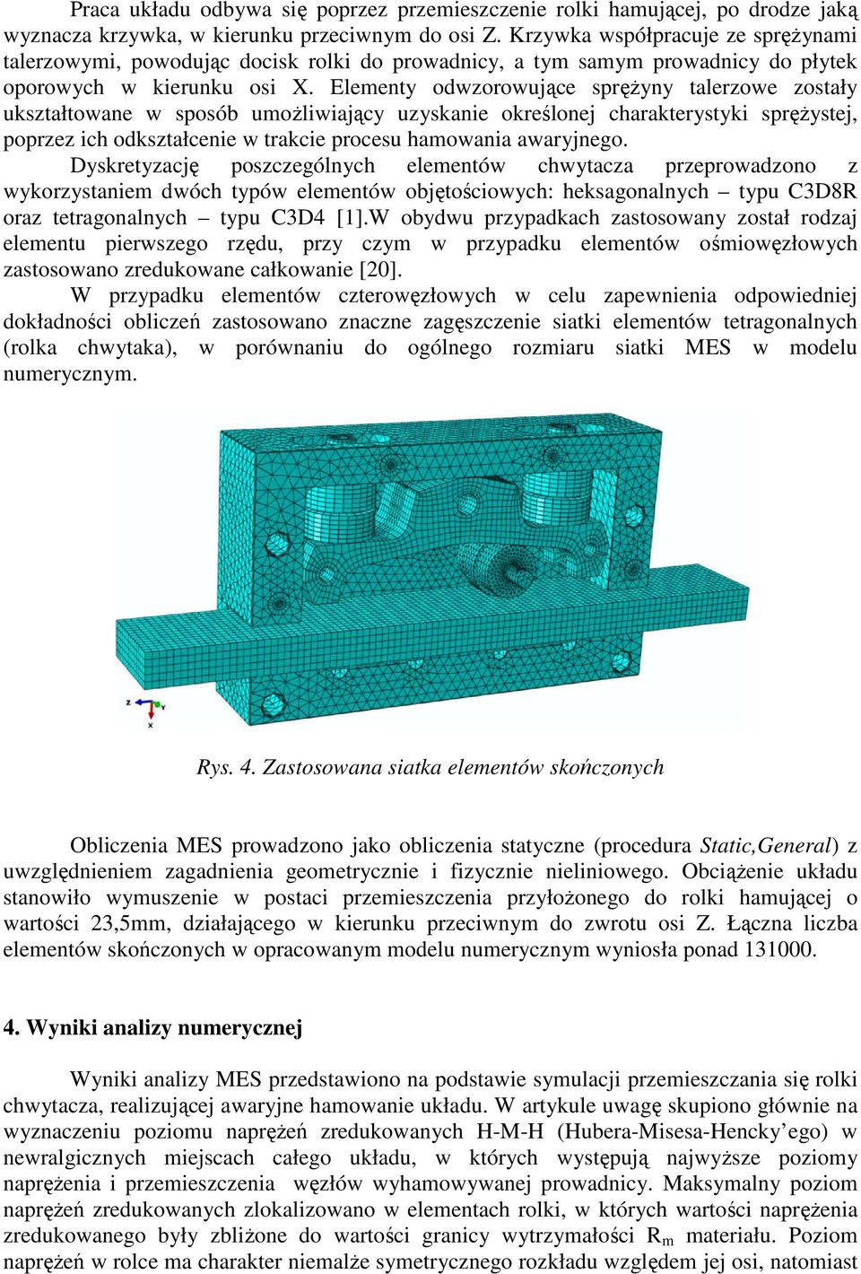 Elementy odwzorowujące sprężyny talerzowe zostały ukształtowane w sposób umożliwiający uzyskanie określonej charakterystyki sprężystej, poprzez ich odkształcenie w trakcie procesu hamowania