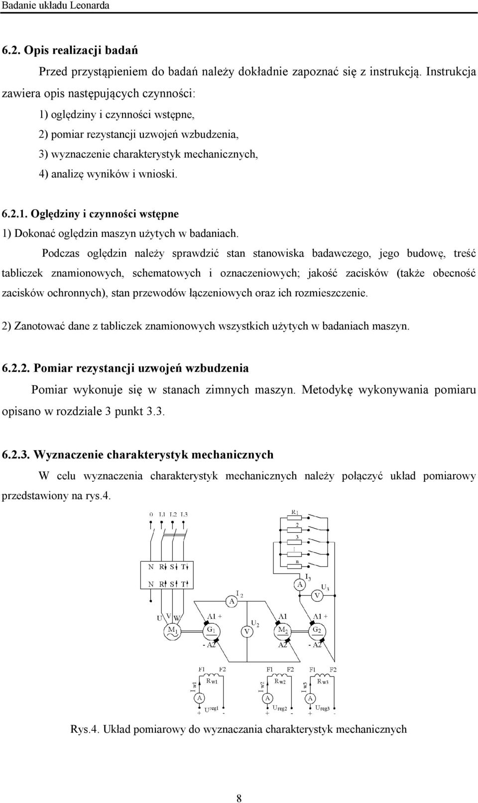 Podczas oględzi ależy sprawdzić sta staowiska badawczego, jego budowę, treść tabliczek zamioowych, schematowych i ozaczeiowych; jakość zacisków (także obecość zacisków ochroych), sta przewodów