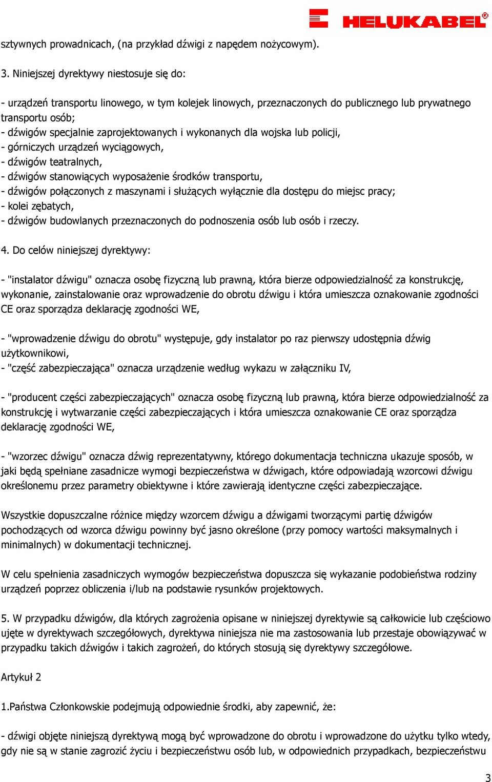 wykonanych dla wojska lub policji, - górniczych urządzeń wyciągowych, - dźwigów teatralnych, - dźwigów stanowiących wyposaŝenie środków transportu, - dźwigów połączonych z maszynami i słuŝących