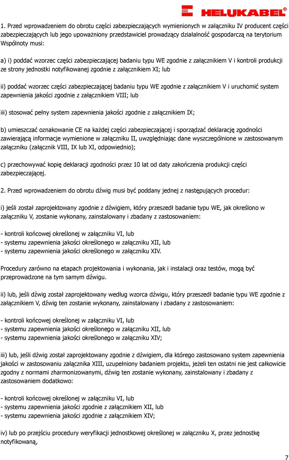 ii) poddać wzorzec części zabezpieczającej badaniu typu WE zgodnie z załącznikiem V i uruchomić system zapewnienia jakości zgodnie z załącznikiem VIII; lub iii) stosować pełny system zapewnienia