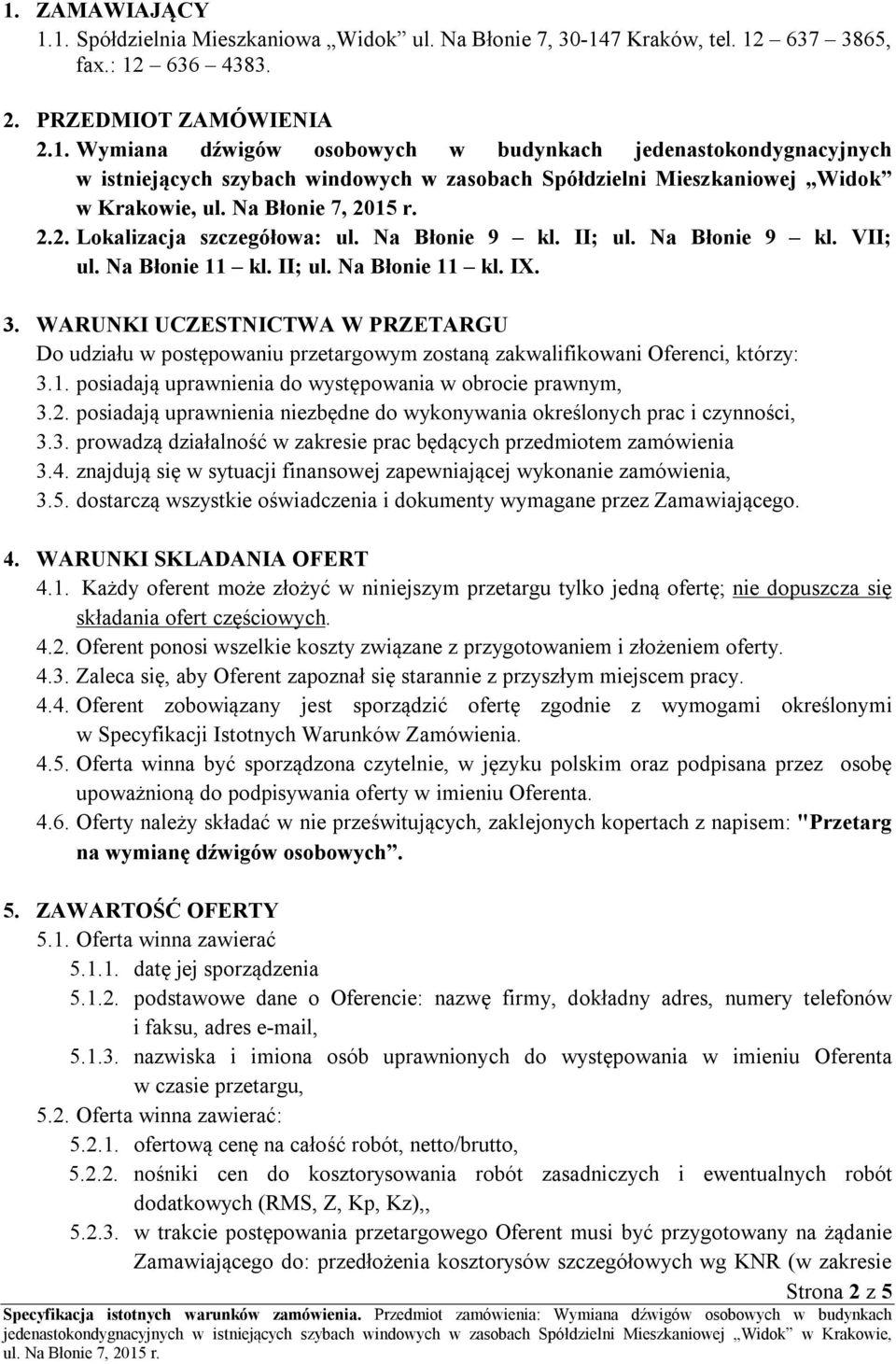 WARUNKI UCZESTNICTWA W PRZETARGU Do udziału w postępowaniu przetargowym zostaną zakwalifikowani Oferenci, którzy: 3.1. posiadają uprawnienia do występowania w obrocie prawnym, 3.2.