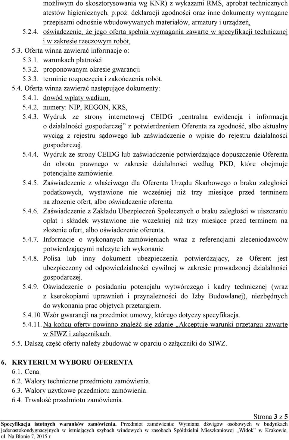 oświadczenie, że jego oferta spełnia wymagania zawarte w specyfikacji technicznej i w zakresie rzeczowym robót, 5.3. Oferta winna zawierać informacje o: 5.3.1. warunkach płatności 5.3.2.