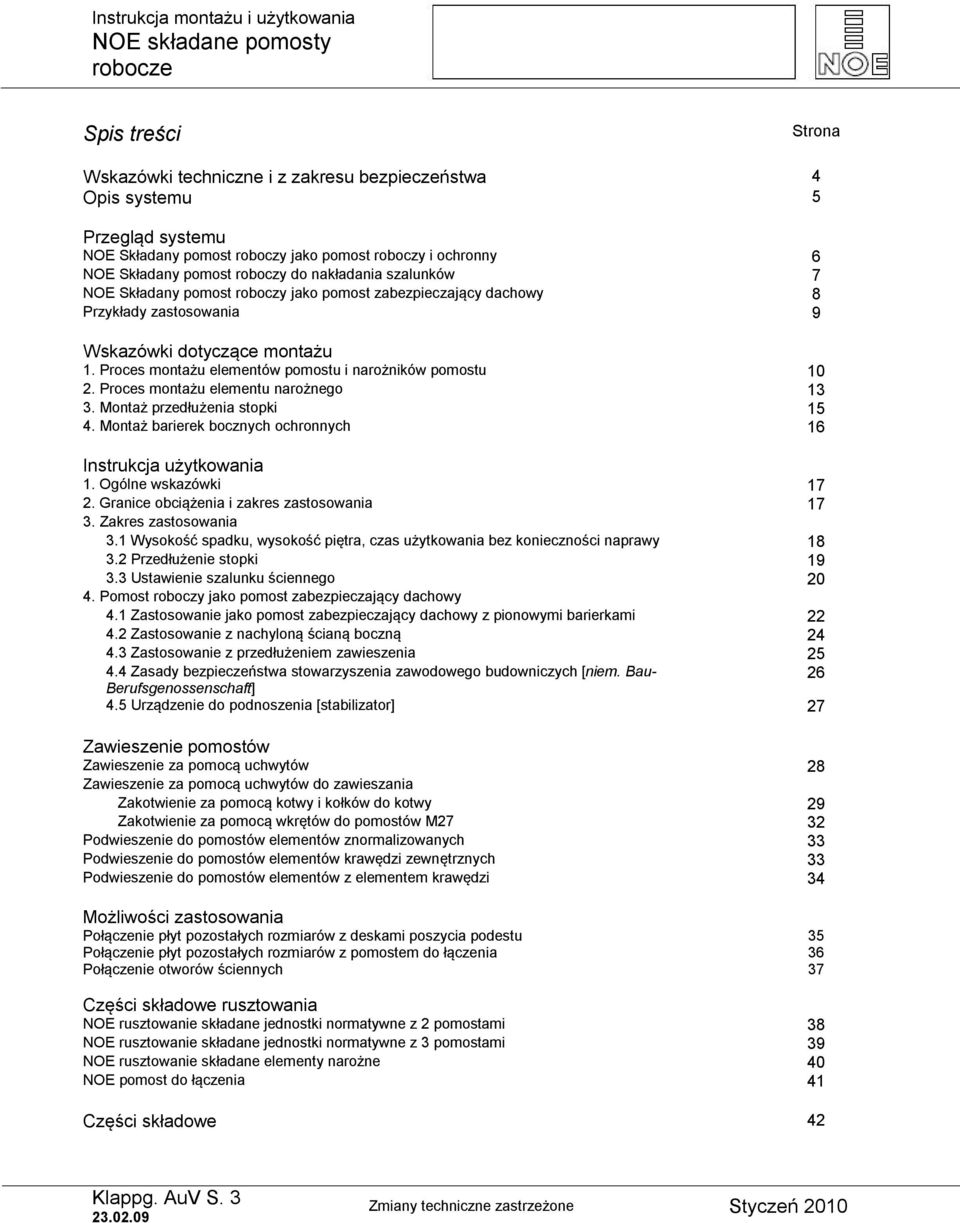 Proces montażu elementów pomostu i narożników pomostu 10 2. Proces montażu elementu narożnego 13 3. Montaż przedłużenia stopki 15 4. Montaż barierek bocznych ochronnych 16 Instrukcja użytkowania 1.