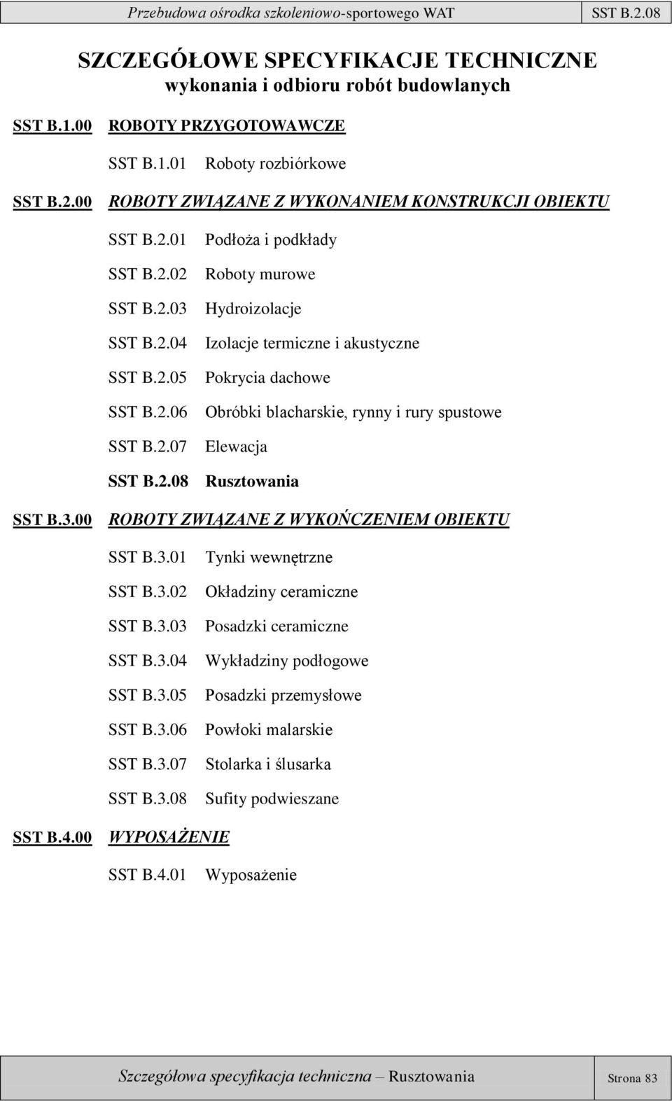 01 SST B.2.02 SST B.2.03 SST B.2.04 SST B.2.05 SST B.2.06 SST B.2.07 Podłoża i podkłady Roboty murowe Hydroizolacje Izolacje termiczne i akustyczne Pokrycia dachowe Obróbki blacharskie, rynny i rury spustowe Elewacja Rusztowania SST B.