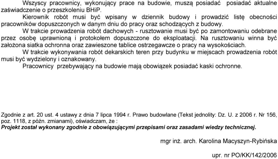 W trakcie prowadzenia robót dachowych - rusztowanie musi być po zamontowaniu odebrane przez osobę uprawnioną i protokołem dopuszczone do eksploatacji.