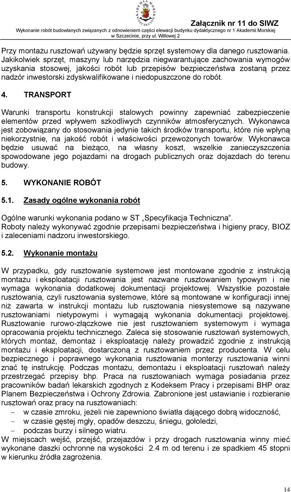 niedopuszczone do robót. 4. TRANSPORT Warunki transportu konstrukcji stalowych powinny zapewniać zabezpieczenie elementów przed wpływem szkodliwych czynników atmosferycznych.