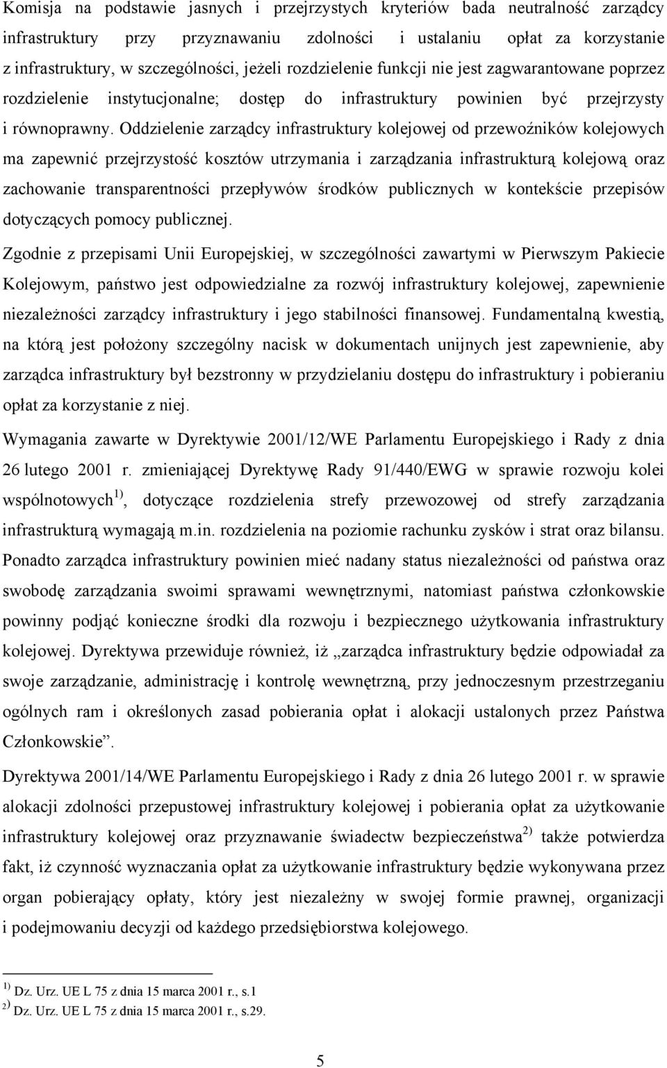 Oddzielenie zarządcy infrastruktury kolejowej od przewoźników kolejowych ma zapewnić przejrzystość kosztów utrzymania i zarządzania infrastrukturą kolejową oraz zachowanie transparentności przepływów