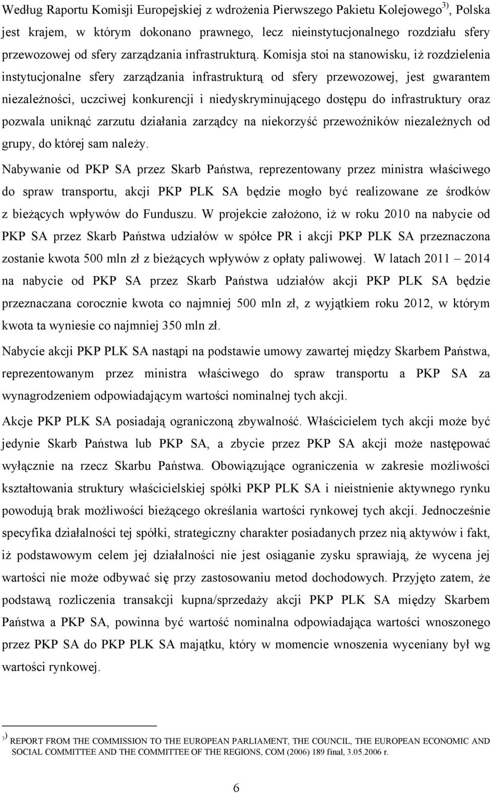 Komisja stoi na stanowisku, iż rozdzielenia instytucjonalne sfery zarządzania infrastrukturą od sfery przewozowej, jest gwarantem niezależności, uczciwej konkurencji i niedyskryminującego dostępu do